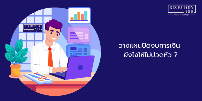 วางแผนปิดงบการเงิน ยังไงให้ไม่ปวดหัว